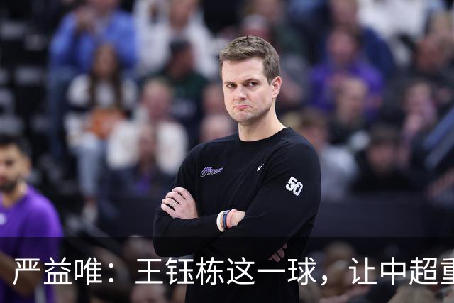 严益唯：王钰栋这一球，让中超重新有了“悬念”