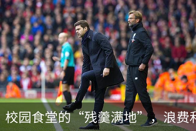校园食堂的“残羹满地”，浪费和卫生谁来负责？
