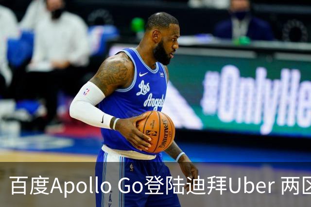 百度Apollo Go登陆迪拜Uber 两区率先开放叫车