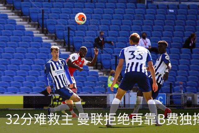 32分难救主 曼联拒绝再靠B费独撑危局