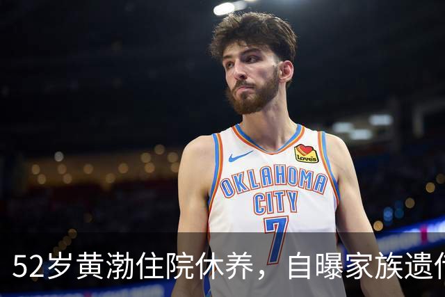 52岁黄渤住院休养，自曝家族遗传病的噩梦，女儿的未来成了心病！